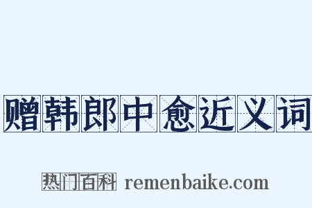 赠韩郎中愈近义词是什么意思的图片